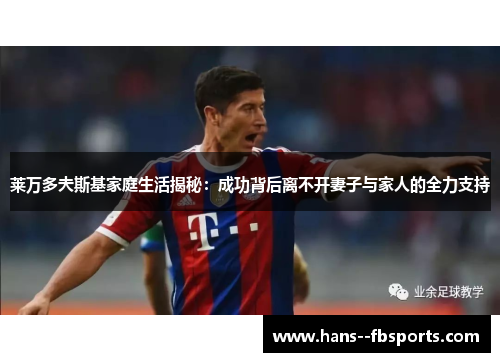 莱万多夫斯基家庭生活揭秘：成功背后离不开妻子与家人的全力支持