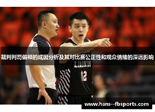 裁判判罚偏袒的成因分析及其对比赛公正性和观众情绪的深远影响