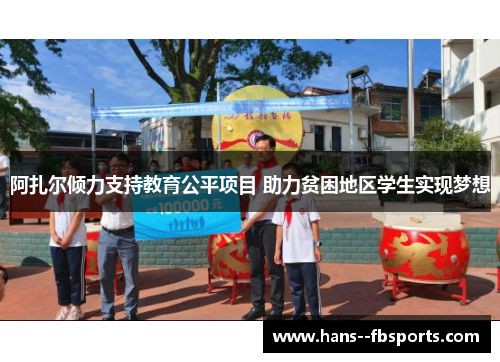 阿扎尔倾力支持教育公平项目 助力贫困地区学生实现梦想