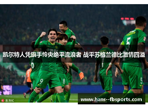 凯尔特人凭旗手怜央绝平流浪者 战平苏格兰德比激情四溢