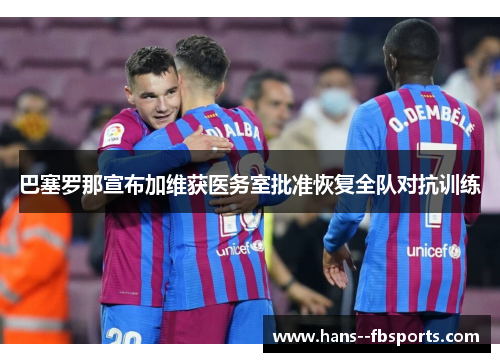 巴塞罗那宣布加维获医务室批准恢复全队对抗训练