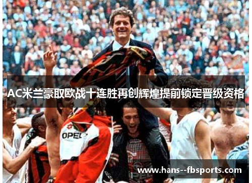 AC米兰豪取欧战十连胜再创辉煌提前锁定晋级资格 AC米兰豪取欧战十连胜再创辉煌提前锁定晋级资格